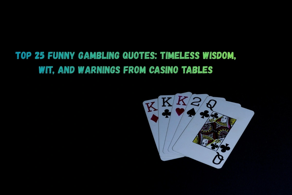 Top 25 Funny Gambling Quotes: Timeless Wisdom, Wit, and Warnings from Casino Tables